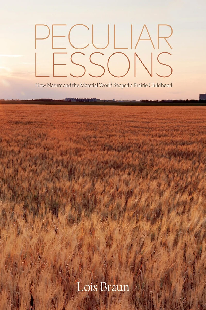 Peculiar Lessons: How Nature And The Material World Shaped A Prairie Childhood
