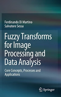 Fuzzy Transforms for Image Processing and Data Analysis: Core Concepts, Processes Applications