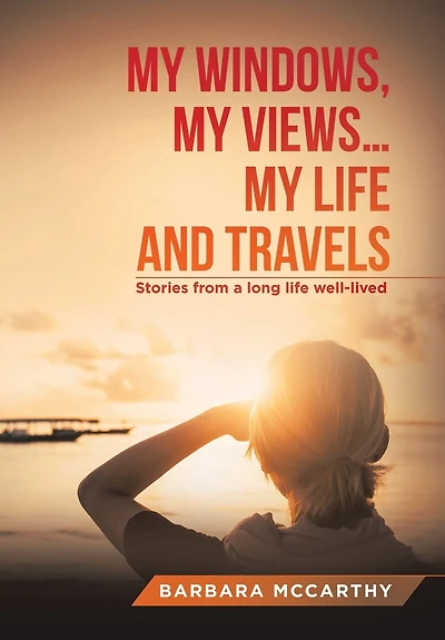 My Windows, My Views ... My Life and Travels: Stories from a Long Life Well-Lived