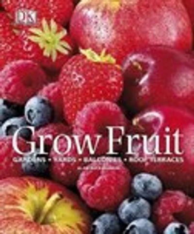Grow Fruit: Gardens, Yards, Balconies, Roof Terraces