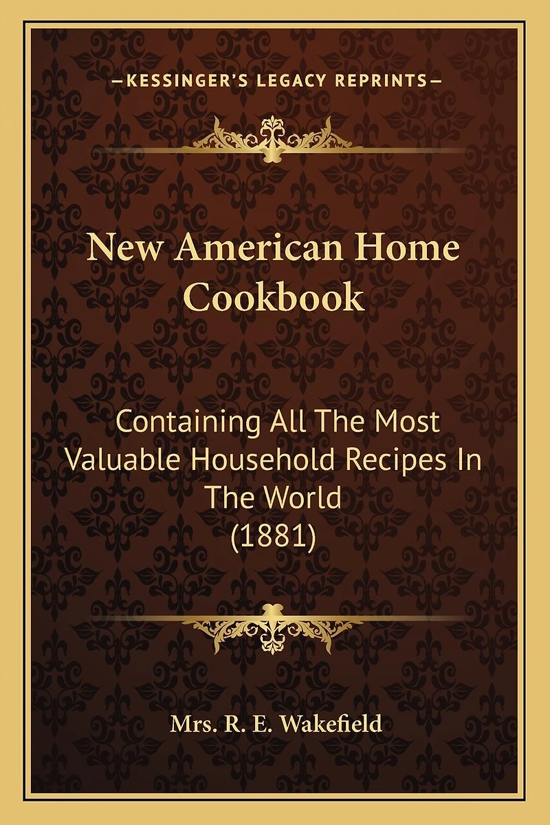 New American Home Cookbook: Containing All The Most Valuable Household Recipes In The World (1881)