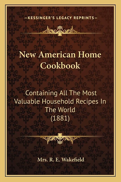 New American Home Cookbook: Containing All The Most Valuable Household Recipes In The World (1881)