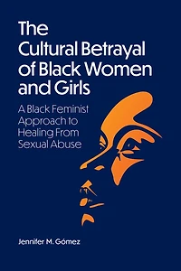 The Cultural Betrayal of Black Women and Girls: A Black Feminist Approach to Healing From Sexual Abuse