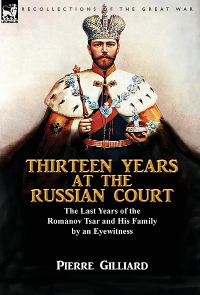 Thirteen Years at the Russian Court: Last of Romanov Tsar and His Family by an Eyewitness