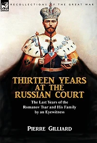 Thirteen Years at the Russian Court: Last of Romanov Tsar and His Family by an Eyewitness