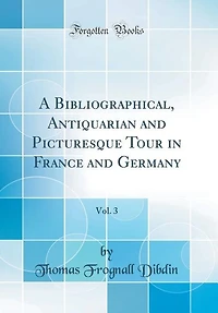 A Bibliographical, Antiquarian and Picturesque Tour in France and Germany