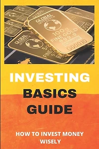 Investing Basics Guide: How To Invest Money Wisely: Dividend Investing For Beginners