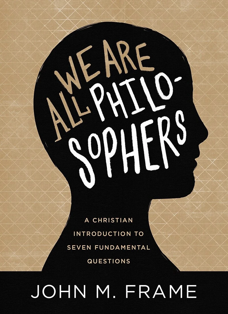 We Are All Philosophers: A Christian Introduction To Seven Fundamental Questions