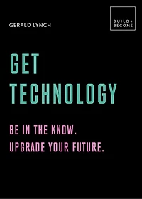 Get Technology: Be the know. Upgrade your future: 20 thought-provoking lessons