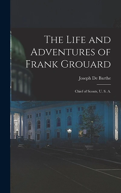 The Life and Adventures of Frank Grouard: Chief of Scouts, U. S. A.