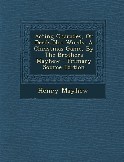 Acting Charades, Or Deeds Not Words. A Christmas Game, By The Brothers Mayhew - Primary Source Edition