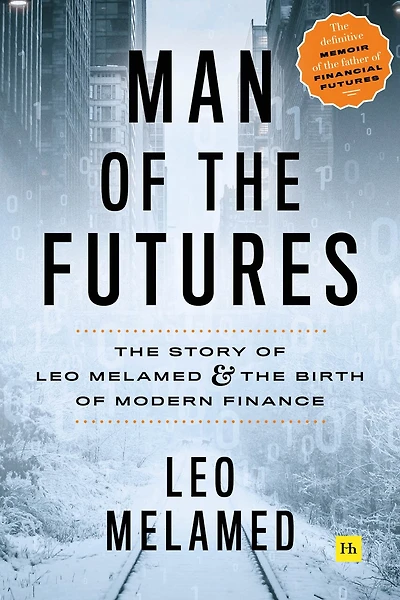 Man of the Futures: Story Leo Melamed and Birth Modern Finance
