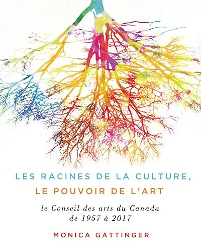 Les fondements de la culture, le pouvoir de l'art: Les soixante premières années du Conseil des arts du Canada