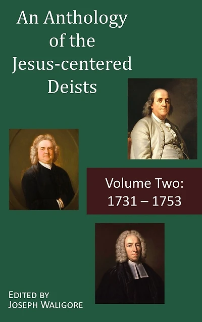 An Anthology of the Jesus-centered Deists: Volume Two: 1731 - 1753