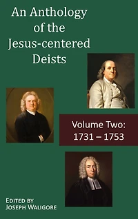 An Anthology of the Jesus-centered Deists: Volume Two: 1731 - 1753
