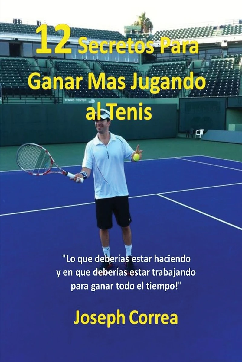 ¡12 Secretos Para Ganar Más Jugando al Tenis!: "Lo que deberías estar haciendo y en que deberías estar trabajando para ganar todo el tiempo!"