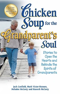 Chicken Soup for the Grandparent's Soul: Stories to Open the Hearts and Rekindle the Spirits of Grandparents