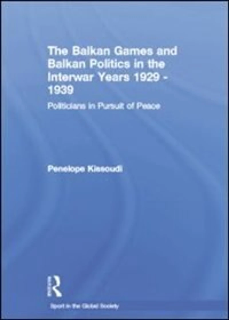 the Balkan Games and Politics Interwar Years 1929 - 1939: Politicians Pursuit of Peace