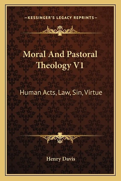 Moral And Pastoral Theology V1: Human Acts, Law, Sin, Virtue