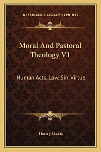 Moral And Pastoral Theology V1: Human Acts, Law, Sin, Virtue