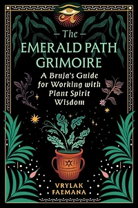 The Emerald Path Grimoire: A Bruja's Guide for Working with Plant Spirit Wisdom