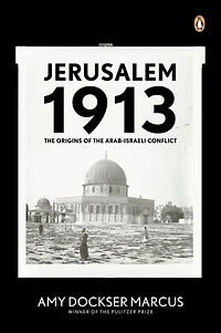 Jerusalem 1913: The Origins Of Arab-israeli Conflict