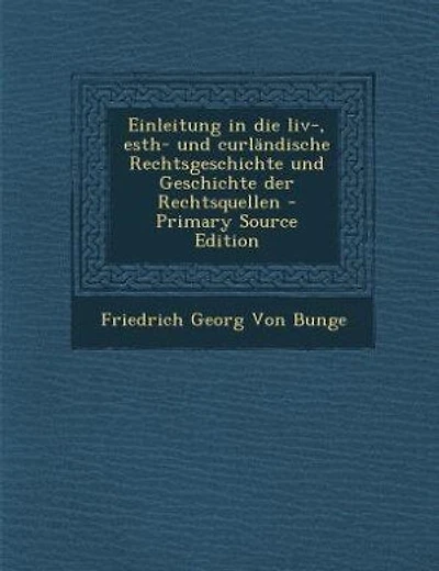 Einleitung in die liv-, esth- und curländische Rechtsgeschichte und Geschichte der Rechtsquellen - Primary Source Edition