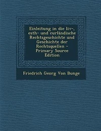 Einleitung in die liv-, esth- und curländische Rechtsgeschichte und Geschichte der Rechtsquellen - Primary Source Edition