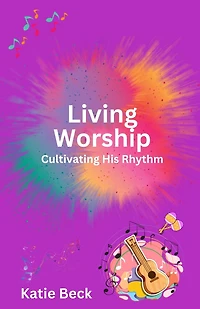 Living Worship: Cultivating His Rhythm