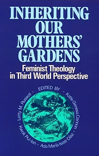 Inheriting Our Mothers' Gardens: Feminist Theology In Third World Perspective