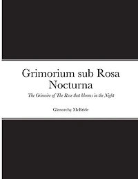Grimorium sub Rosa Nocturna: The Grimoire of The Rose that blooms in The Night