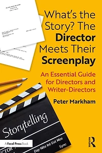 What's The Story? Director Meets Their Screenplay: An Essential Guide for Directors and Writer-Directors