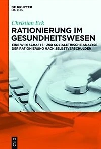 Rationierung im Gesundheitswesen: Eine wirtschafts- und sozialethische Analyse der Rationierung nach Selbstverschulden