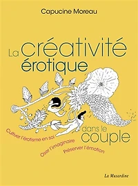 La créativité érotique dans le couple: cultiver l'érotisme en soi, oser l'imaginaire, préserver l'émotion