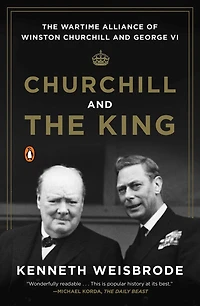 Churchill and The King: Wartime Alliance of Winston George VI