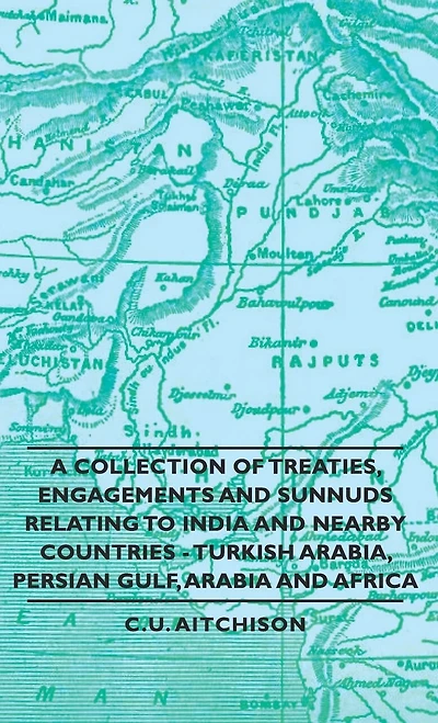 A Collection of Treaties, Engagements and Sunnuds Relating to India Nearby Countries - Turkish Arabia, Persian Gulf, Arabia Africa