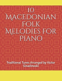 10 Macedonian Folk Melodies for Piano: Traditional Tunes Arranged by Victor Sinadinoski