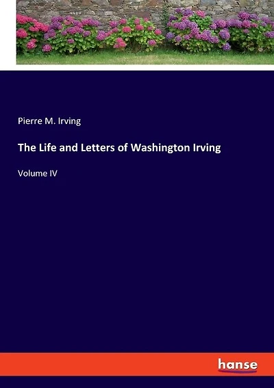 The Life and Letters of Washington Irving: Volume IV