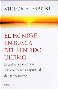 El hombre en busca del sentido último: El análisis existencial y la conciencia espiritual del ser humano / Man’s Search for Ultimate Meaning