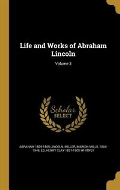 Life and Works of Abraham Lincoln; Volume