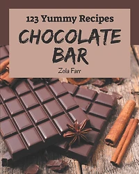 123 Yummy Chocolate Bar Recipes: A Yummy Chocolate Bar Cookbook You Will Need