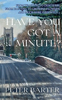 Have You Got a Minute?: From Teaching to Dentistry, from Painting to Growing Flowers and Much More Inbetween