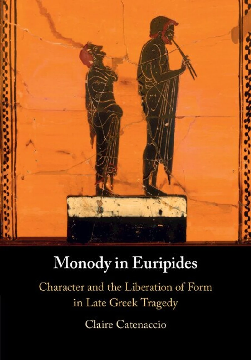 Monody Euripides: Character and the Liberation of Form Late Greek Tragedy