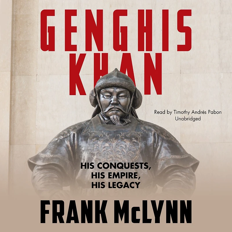 Genghis Khan: His Conquests, Empire, Legacy
