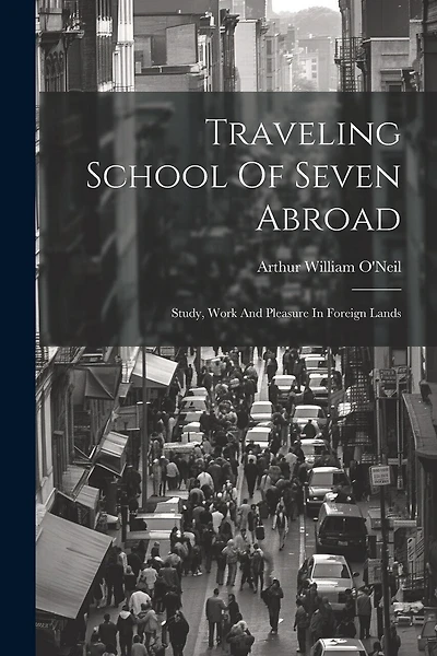 Traveling School Of Seven Abroad; Study, Work And Pleasure In Foreign Lands