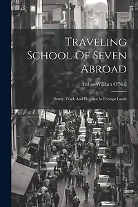 Traveling School Of Seven Abroad; Study, Work And Pleasure In Foreign Lands