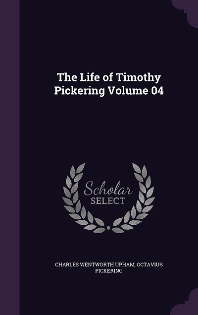 The Life of Timothy Pickering; Volume 04