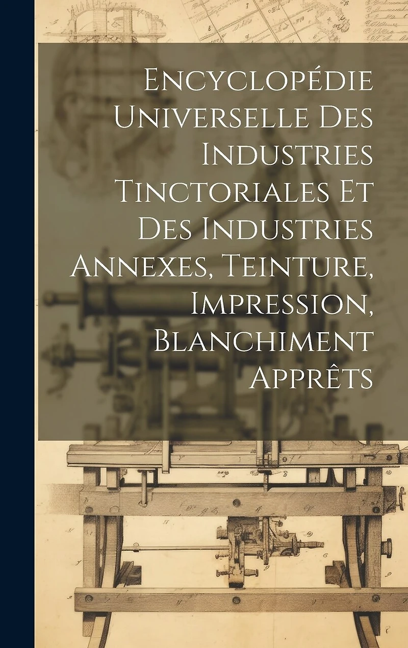 Encyclopédie Universelle Des Industries Tinctoriales Et Des Industries Annexes, Teinture, Impression