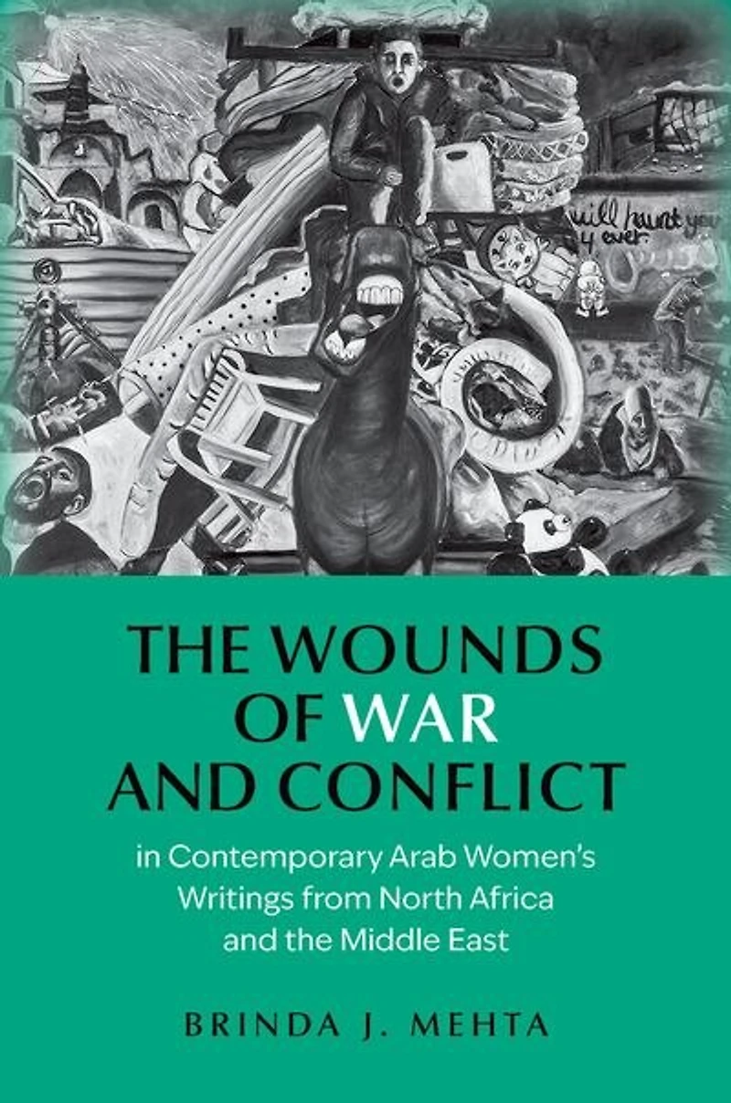 the Wounds of War and Conflict Contemporary Arab Women's Writings from North Africa Middle East
