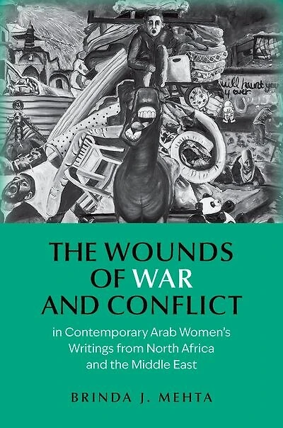 the Wounds of War and Conflict Contemporary Arab Women's Writings from North Africa Middle East